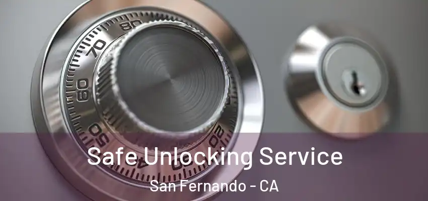  Safe Unlocking Service San Fernando - CA